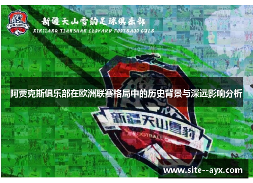 阿贾克斯俱乐部在欧洲联赛格局中的历史背景与深远影响分析 阿贾克斯俱乐部在欧洲联赛格局中的历史背景与深远影响分析