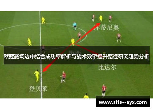 欧冠赛场边中结合成功率解析与战术效率提升路径研究趋势分析 欧冠赛场边中结合成功率解析与战术效率提升路径研究趋势分析