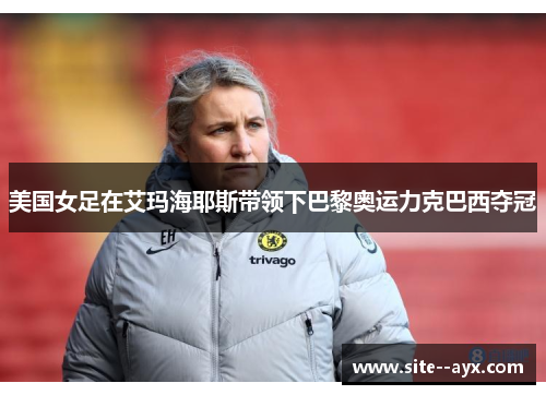 美国女足在艾玛海耶斯带领下巴黎奥运力克巴西夺冠 美国女足在艾玛海耶斯带领下巴黎奥运力克巴西夺冠